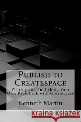 Publish to Createspace: Writing and Publishing Your Own Paperback with Createspace MR Kenneth Martin 9781523677450 Createspace Independent Publishing Platform - książka