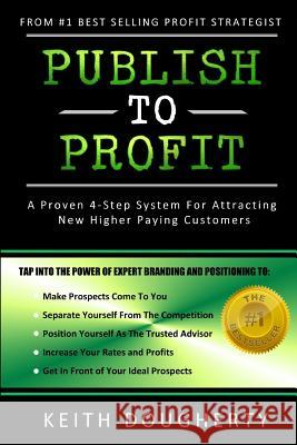 Publish to Profit: A Proven 4-Step System For Attracting New Higher Paying Customers Dougherty, Keith M. 9780692672372 Xms Publishing - książka