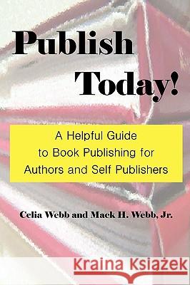 Publish Today! a Helpful Guide to Book Publishing for Authors and Self Publishers Webb, Celia 9780977957675 Pilinut Press, Inc. - książka