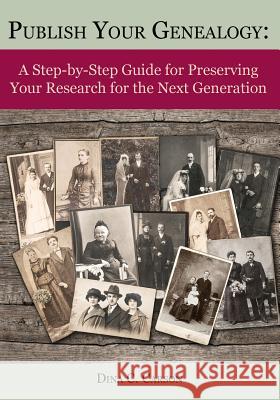 Publish Your Genealogy: A Step-By-Step Guide for Preserving Your Research for the Next Generation Dina C. Carson 9781879579620 Iron Gate Publishing (CO) - książka