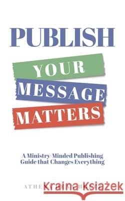 PUBLISH Your Message Matters: A Ministry-Minded Publishing Guide that Changes Everything Athena Dean Holtz 9781646459551 Redemption Press - książka