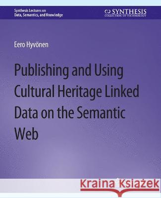 Publishing and Using Cultural Heritage Linked Data on the Semantic Web Eero Hyvonen   9783031794377 Springer International Publishing AG - książka
