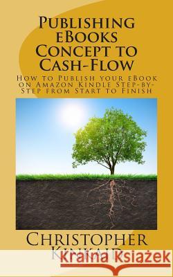 Publishing eBooks Concept to Cash-Flow: How to Publish your eBook on Amazon Kindle Step-by-Step from Start to Finish Kinkaid, Christopher 9781500481810 Createspace - książka