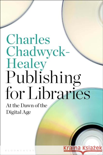 Publishing for Libraries: At the Dawn of the Digital Age Charles Chadwyck-Healey 9781350235960 Bloomsbury Publishing PLC - książka
