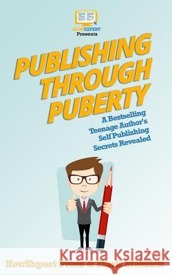 Publishing Through Puberty: A Bestselling Teenage Author's Self Publishing Secrets Revealed Howexpert Press                          Mark Messick 9781981340781 Createspace Independent Publishing Platform - książka