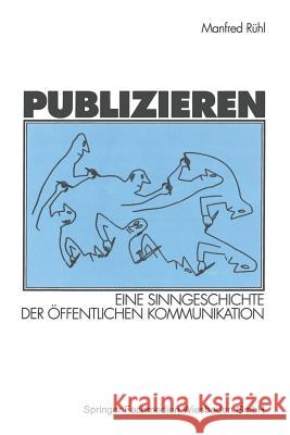 Publizieren: Eine Sinngeschichte Der Öffentlichen Kommunikation Rühl, Manfred 9783531133706 Springer - książka