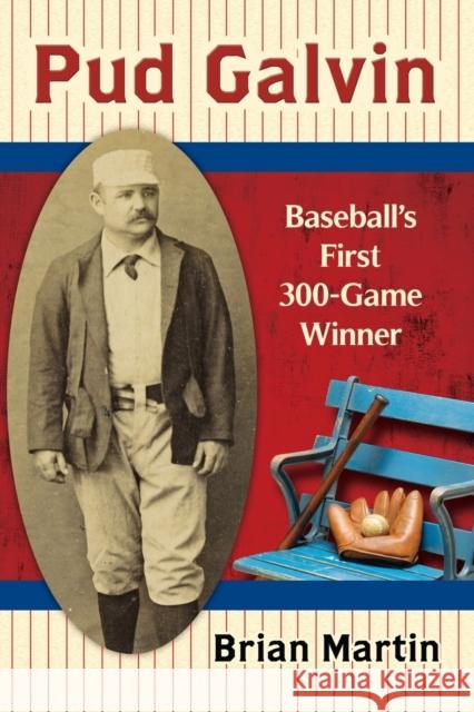 Pud Galvin: Baseball's First 300-Game Winner Brian Martin 9780786499779 McFarland & Company - książka