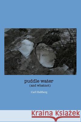 puddle water: (and whatnot) Hultberg, Carl 9781500416331 Createspace - książka