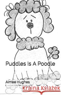 Puddles Is A Poodle Hughes, Aimee 9781511527125 Createspace Independent Publishing Platform - książka