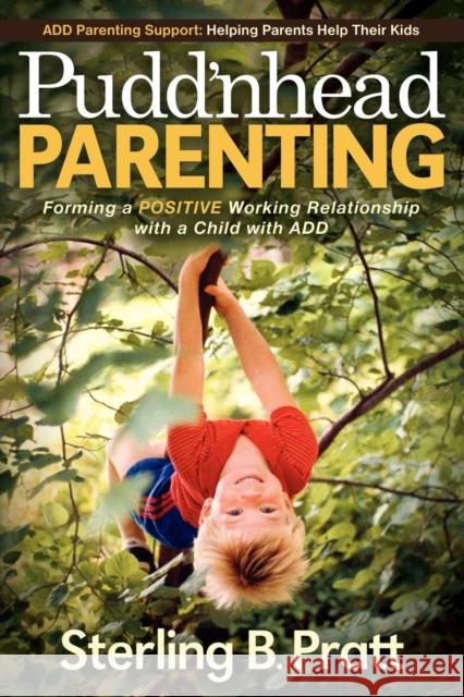 Pudd'nhead Parenting: Forming a Positive Working Relationship with a Child with Add Pratt, Sterling B. 9781614481034 Morgan James Publishing - książka