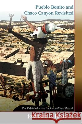 Pueblo Bonito and Chaco Canyon Revisited: The Published Versus the Unpublished Record Jonathan E. Reyman 9780826366504 University of New Mexico Press - książka