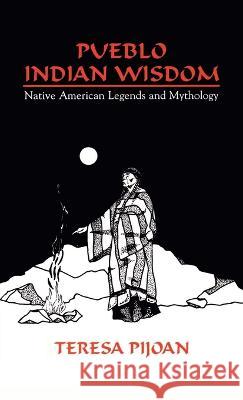 Pueblo Indian Wisdom: Native American Legends and Mythology Teresa Pijoan, Wilfrid R Koponen 9781632934109 Sunstone Press - książka