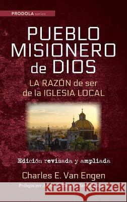 Pueblo Misionero de Dios: La razón de ser de la iglesia local Van Engen, Charles E. 9781666755183 Wipf & Stock Publishers - książka