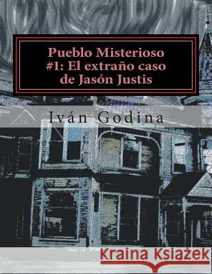 Pueblo Misterioso #1 El extraño caso de Jasón Justis Ramirez, Ivan Lopez Godina 9781515191360 Createspace - książka