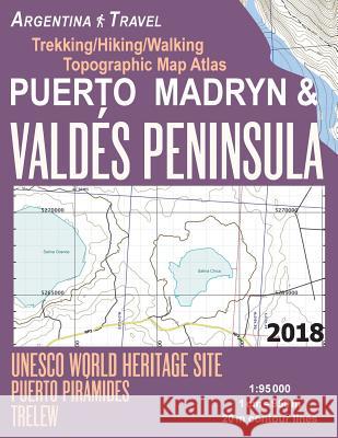 Puerto Madryn & Valdes Peninsula Trekking/Hiking/Walking Topographic Map Atlas UNESCO World Heritage Site Puerto Piramides Trelew Argentina Travel 1: 95000: Trails, Hikes & Walks Topographic Map Sergio Mazitto 9781984218728 Createspace Independent Publishing Platform - książka