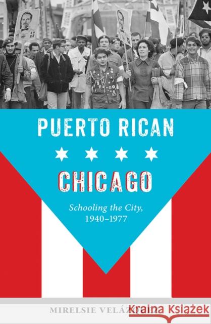 Puerto Rican Chicago: Schooling the City, 1940-1977 Mirelsie Velazquez 9780252044243 University of Illinois Press - książka