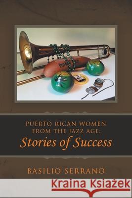 Puerto Rican Women from the Jazz Age: Stories of Success Basilio Serrano 9781728316369 Authorhouse - książka