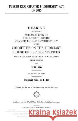 Puerto Rico Chapter 9 Uniformity Act of 2015 United States Congress United States House of Representatives Committee On the Judiciary 9781981433568 Createspace Independent Publishing Platform - książka