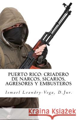 Puerto Rico: criadero de narcos, sicarios, agresores y embusteros Ismael Leandry-Vega 9781470110277 Createspace Independent Publishing Platform - książka