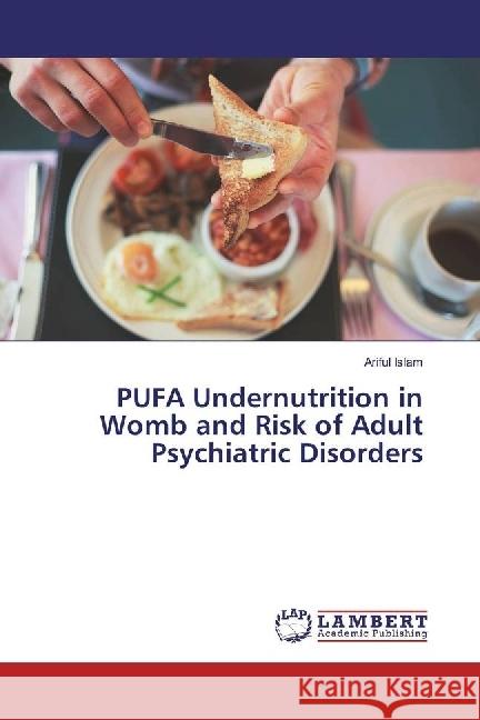 PUFA Undernutrition in Womb and Risk of Adult Psychiatric Disorders Islam, Ariful 9783330327412 LAP Lambert Academic Publishing - książka