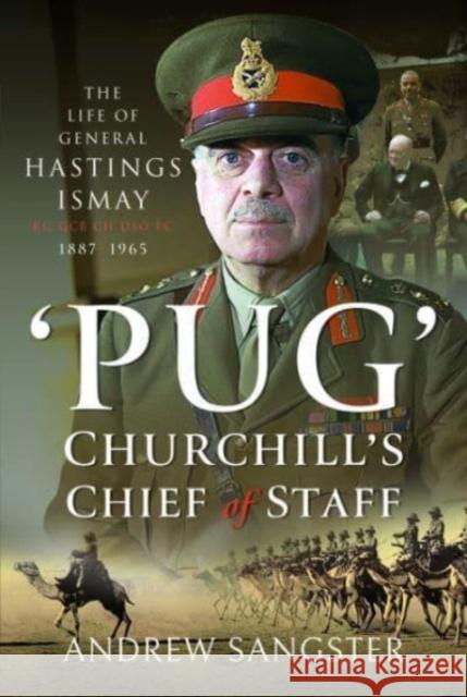 Pug   Churchill's Chief of Staff: The Life of General Hastings Ismay KG GCB CH DSO PS, 1887 1965 Andrew Sangster 9781399045773 Pen & Sword Books Ltd - książka