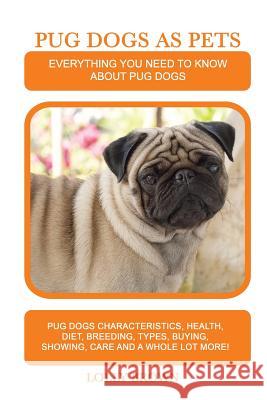 Pug Dogs as Pets: Pug Dogs Characteristics, Health, Diet, Breeding, Types, Buying, Showing, Care and a whole lot more! Everything You Ne Brown, Lolly 9781946286314 Pack & Post Plus, LLC - książka