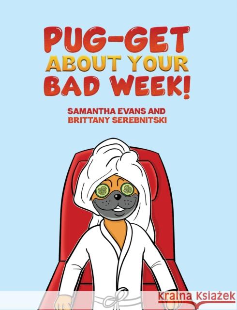 Pug-get About Your Bad Week! Samantha Evans Brittany Serebnitski 9781685620455 Austin Macauley Publishers LLC - książka