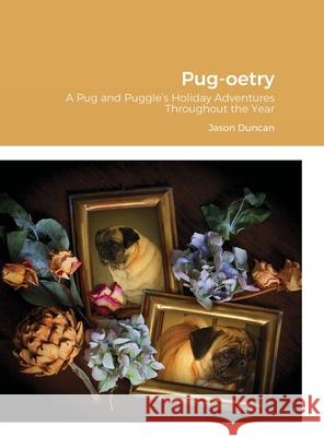 Pug-oetry: A Pug and Puggle's Holiday Adventures Throughout the Year Jason Duncan 9781387766826 Lulu.com - książka