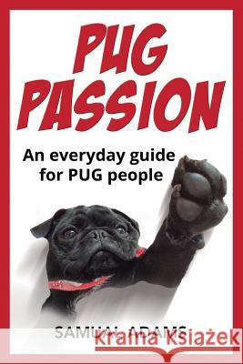 PUG Passion: An everyday guide for PUG people Adams, Samual 9780993168352 Roc Publishing - książka