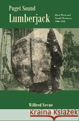 Puget Sound Lumberjack: : Hard Work and Small Pleasures 1906-1910 Wilfred Nevue Susan M. Branting 9780985981211 Ten Sleep Press - książka