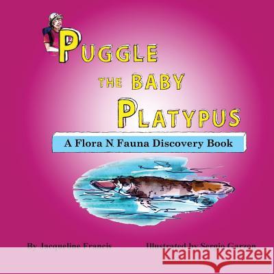 Puggle the Baby Platypus: A Flora N. Fauna Discovery Book Jacqueline Francis Sergio Garzon 9781979832632 Createspace Independent Publishing Platform - książka