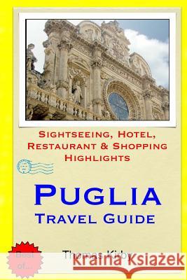 Puglia Travel Guide: Sightseeing, Hotel, Restaurant & Shopping Highlights Thomas Kirby 9781505728378 Createspace - książka