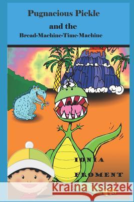 Pugnacious Pickle and the Bread-Machine-Time-Machine Ionia Froment 9781717883148 Independently Published - książka