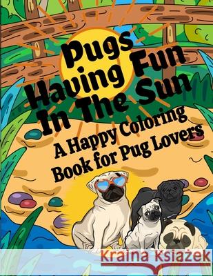 Pugs Having Fun In The Sun A Happy Coloring Book For Pug Lovers Curly Pug Tails Press 9798521489947 Independently published - książka