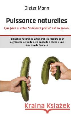 Puissance naturelles - Que faire si votre meilleure partie est en grève?: Puissance naturelles-améliorer les recours pour augmenter la virilité de la Mann, Dieter 9782322078059 Books on Demand - książka