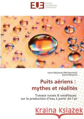 Puits aériens : mythes et réalités : Travaux russes & soviétiques sur la production d'eau à partir de l'air Mylymuk-Melnytchouk, Iryna; Beysens, Daniel 9783639480962 Éditions universitaires européennes - książka