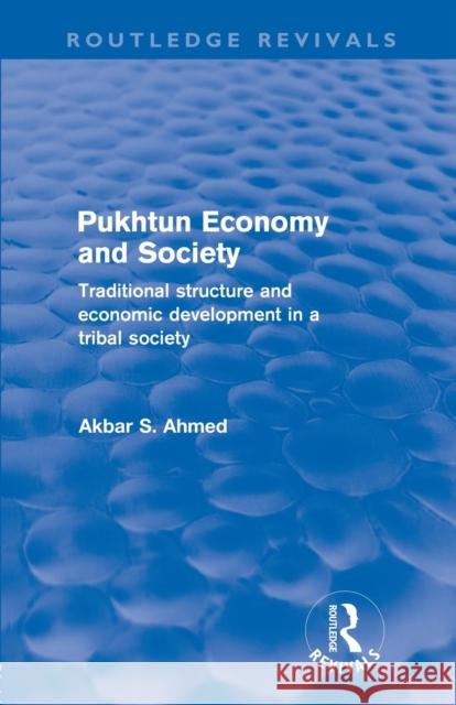 Pukhtun Economy and Society (Routledge Revivals): Traditional Structure and Economic Development in a Tribal Society Ahmed, Akbar 9780415688116 Routledge - książka