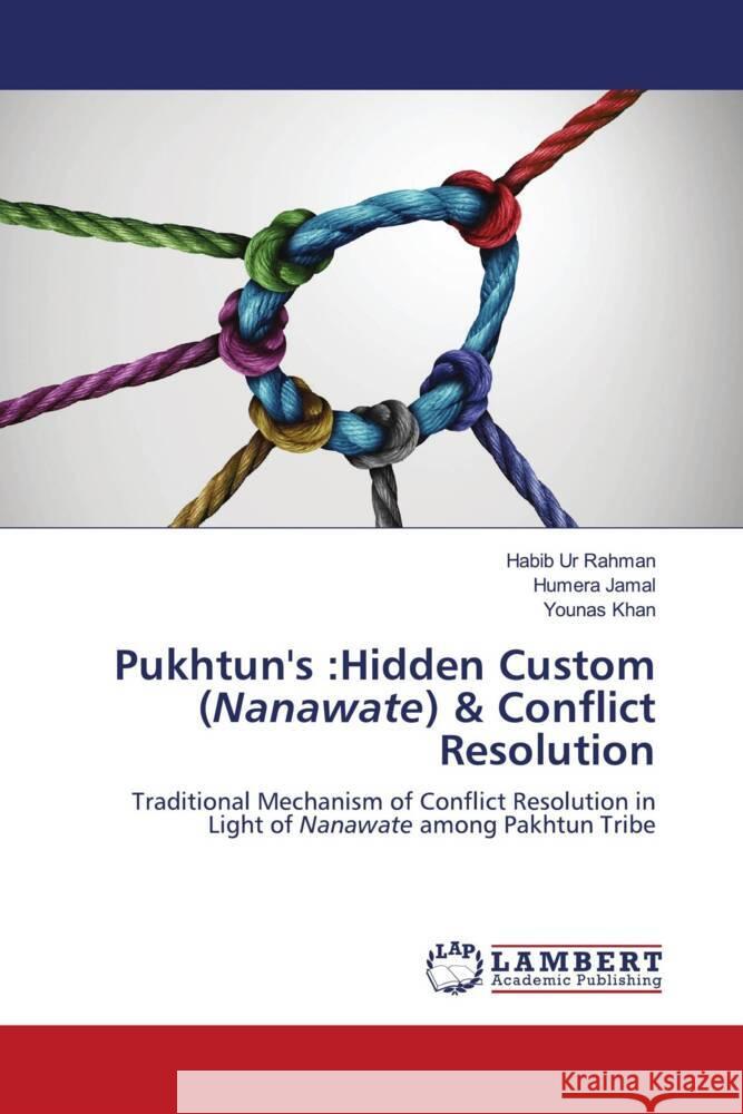 Pukhtun's :Hidden Custom (Nanawate) & Conflict Resolution Rahman, Habib Ur, Jamal, Humera, Khan, Younas 9786203854152 LAP Lambert Academic Publishing - książka