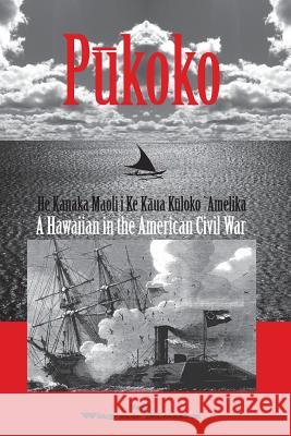 Pukoko: A Hawaiian in the American Civil War Wayne Moniz Joseph Aspell 9780979150746 Wayne Moniz - książka
