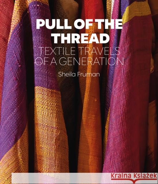 Pull of the Thread: Textile Travels of a Generation Sheila Fruman 9781898113874 Hali Publications Ltd - książka