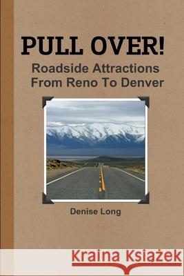 PULL OVER! Roadside Attractions From Reno To Denver Denise Long 9781312241626 Lulu.com - książka