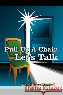 Pull Up A Chair, Let's Talk Mary Dorian Marshall 9781425994266 Authorhouse - książka