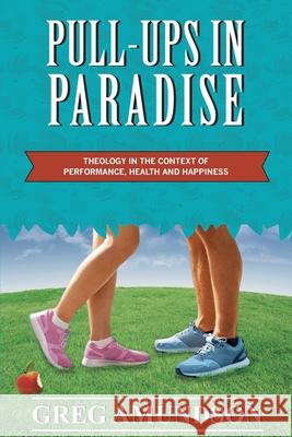 Pull-ups In Paradise: Theology in the Context of Performance, Health and Happiness Greg Amundson 9780578813011 Eagle Rise Publishing - książka