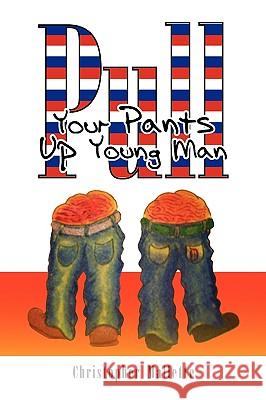Pull Your Pants Up Young Man Christopher Mallette 9781436382380 Xlibris Corporation - książka