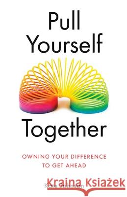 Pull Yourself Together: Owning Your Difference to Get Ahead Kate Johnson 9781641372626 New Degree Press - książka