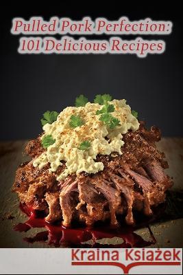 Pulled Pork Perfection: 101 Delicious Recipes The Pita Palace Furu   9798852734068 Independently Published - książka