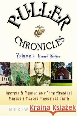 Puller Chronicles Volume 1: Secrets and Mysteries of the Greatest Marine's Heroic Ancestral Faith Meriwether Ball 9781503350120 Createspace - książka