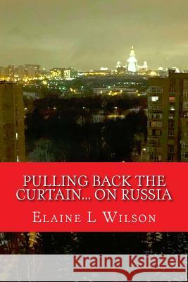 Pulling Back the Curtain... on Russia Elaine L. Wilson 9781540436634 Createspace Independent Publishing Platform - książka