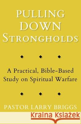 Pulling Down Strongholds: A Practical, Bible-Based Study on Spiritual Warfare Larry Briggs 9781953259066 Larry Briggs - książka