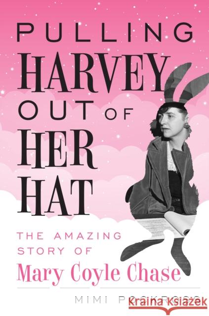 Pulling Harvey Out of Her Hat: The Amazing Story of Mary Coyle Chase Mimi Pockross 9781538131688 Limelight Editions - książka